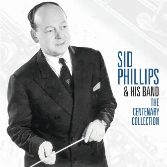 The Centenary Collection by Sid Phillips And His Band