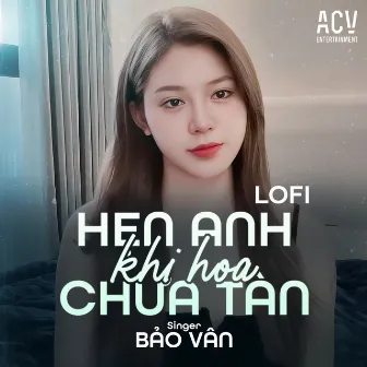 Hẹn Anh Khi Hoa Chưa Tàn (Acv Lofi) by Bảo Vân