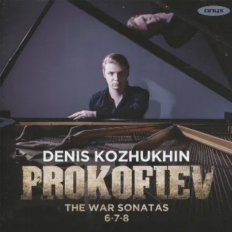 Prokofiev: The War Sonatas; Piano Sonatas Nos. 6, 7 & 8 by Denis Kozhukhin