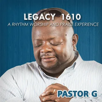 Legacy 1610: A Rhythm, Worship, & Praise Experience by Pastor G