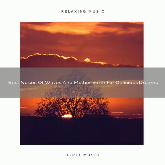 Best Noises Of Waves And Mother Earth For Delicious Dreams by De-stressing White Noise