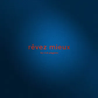 Rêvez mieux by Rick Pagano