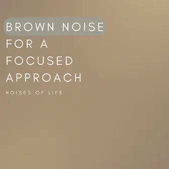 Brown Noise for a Focused Approach by Noises Of Life