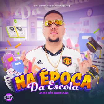 Na Época da Escola – Agora Não Quero Mais by MC Léo Melo