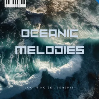 Oceanic Melodies by Soothing Sea Serenity