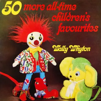 50 More All Time Children's Favourites by Wally Whyton