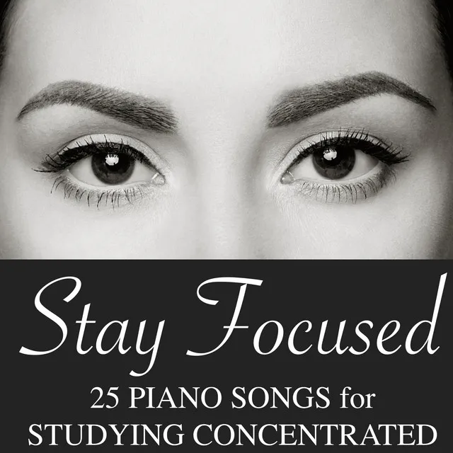 Stay Focused: 25 Piano Songs for Studying Concentrated, Free Your Mind and Work Efficiency