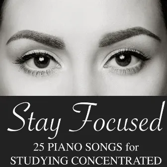 Stay Focused: 25 Piano Songs for Studying Concentrated, Free Your Mind and Work Efficiency by Relaxing Piano Music: Greatest Hymns: Best Loved Religious Hymns and Spiritual Songs for Christian Devotion