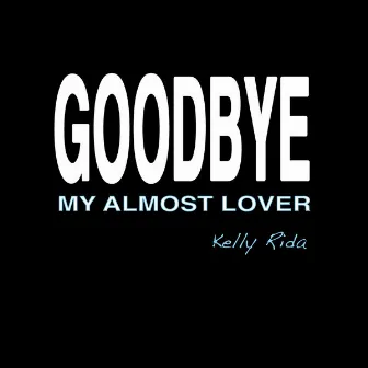 Goodbye My Almost Lover by Kelly Rida