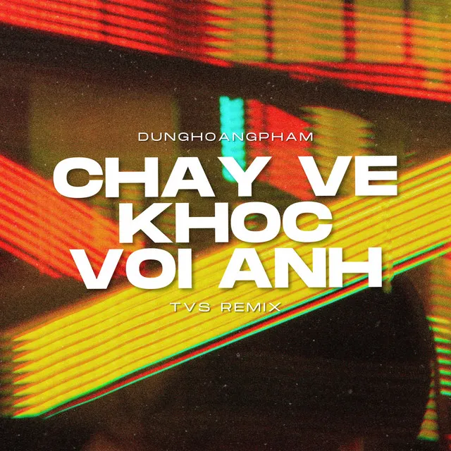 Chạy Về Khóc Với Anh (TVS Remix)