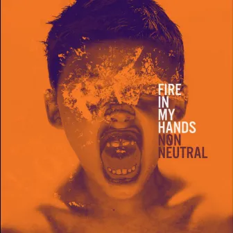 Fire in My Hands by Non Neutral