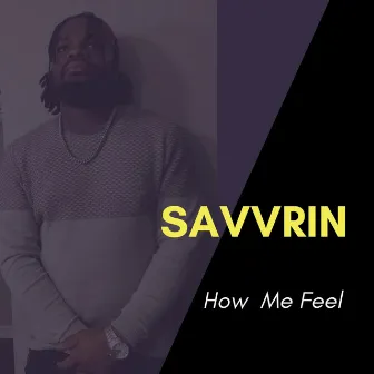 How Me Feel by Savvrin