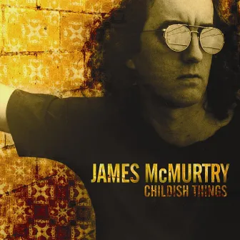 Childish Things by James McMurtry