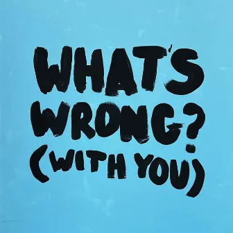 What's Wrong? (With You) by Gilanares