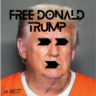 Free Donald Trump (Radio Edit) by 38 Hott