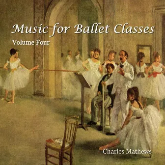 Music for Ballet Class - Volume 4 by Charles Mathews