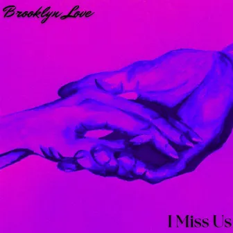 I Miss Us by Brooklyn Love