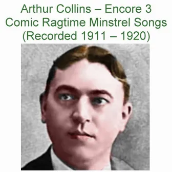 Encore 3 Comic Ragtime Minstrel Songs (Recorded 1911 – 1920) by Arthur Collins