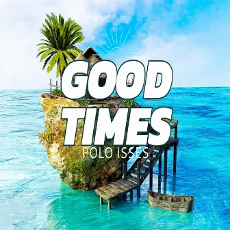 Good Times by Polo Isses