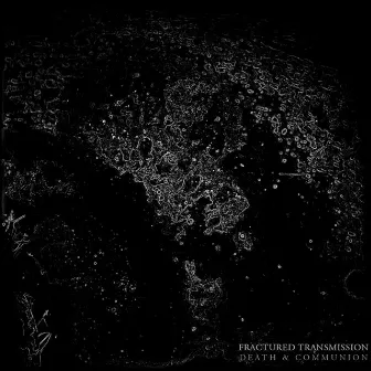 Death & Communion by Fractured Transmission