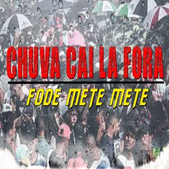 Chuva Cai La Fora - Fode Mete Mete by Mc 2P