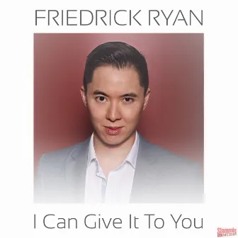 I Can Give It to You by Friedrick Ryan