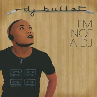 I'm Not A DJ by DJ Bullet