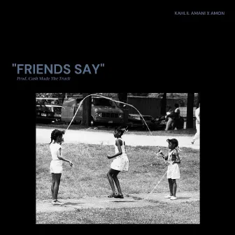 Friends Say by Kahlil Amani