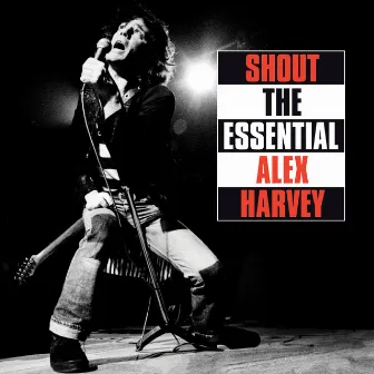 Shout: The Essential Alex Harvey by Alex Harvey