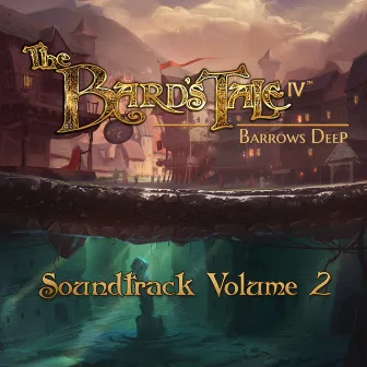 The Bard's Tale IV Barrows Deep, Vol. 2 (Original Game Soundtrack) by Ged Grimes