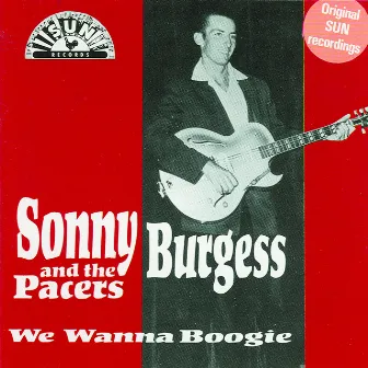 We Wanna Boogie by Sonny Burgess and The Pacers