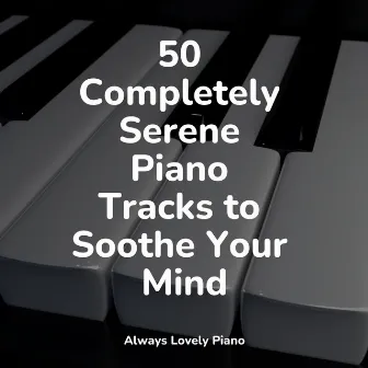 50 Completely Serene Piano Tracks to Soothe Your Mind by Piano para Dormir