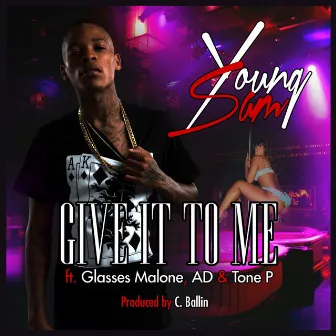 Give It To Me (feat. Glasses Malone, AD & Tone P) - Single by Young Sam