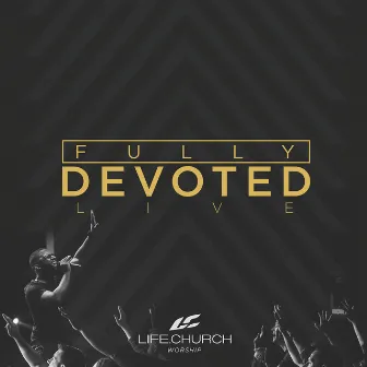 Fully Devoted (Live) by Life.Church Worship