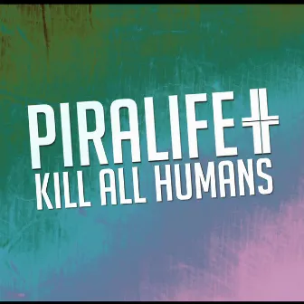 Kill All Humans by Piralife