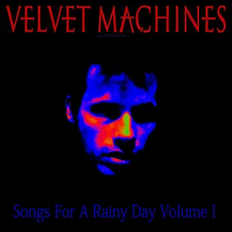 Songs For A Rainy Day Volume 1 by Velvet Machines