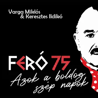 Azok a boldog szép napok (Feró 75) by Varga Miklós