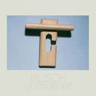 Gotta Be Me by Busch