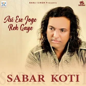 Asi Ese Joge Reh Gaye by Sabar Koti