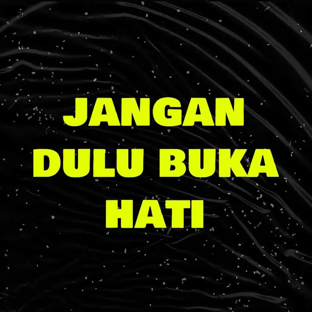 Jangan Dulu Buka Hati