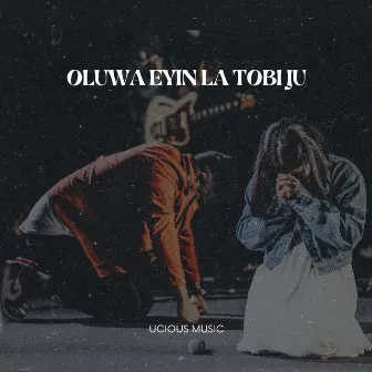 Oluwa Eyin La Tobi Ju by Ucious Music