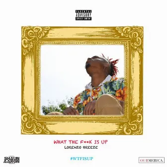 What The F**k Is Up by Lorenzo Breeze