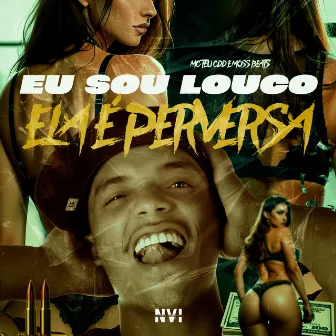 Eu Sou Louco Ela É Perversa by Mc Teu CDD