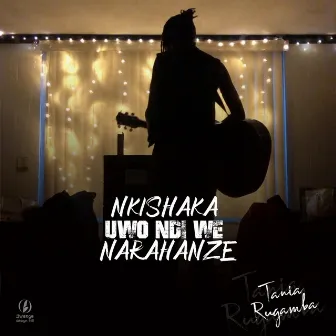 Nkishaka Uwo Ndi We Narahanze by Tania Rugamba