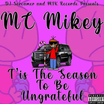 T'is The Season To Be Ungrateful by MC Mikey