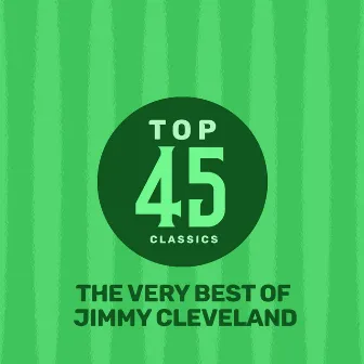 Top 45 Classics - The Very Best of Jimmy Cleveland by Jimmy Cleveland