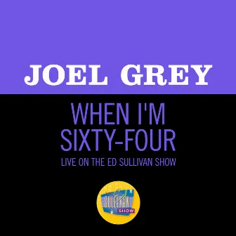 When I'm Sixty-Four (Live On The Ed Sullivan Show, May 4, 1969) by Joel Grey