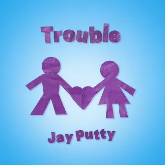 Trouble by Jay Putty