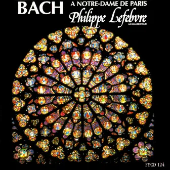 Bach: Organ Works at Notre-Dame in Paris by Philippe Lefebvre