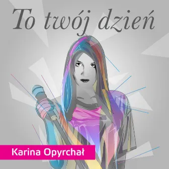 To Twój dzień by Karina Opyrchał